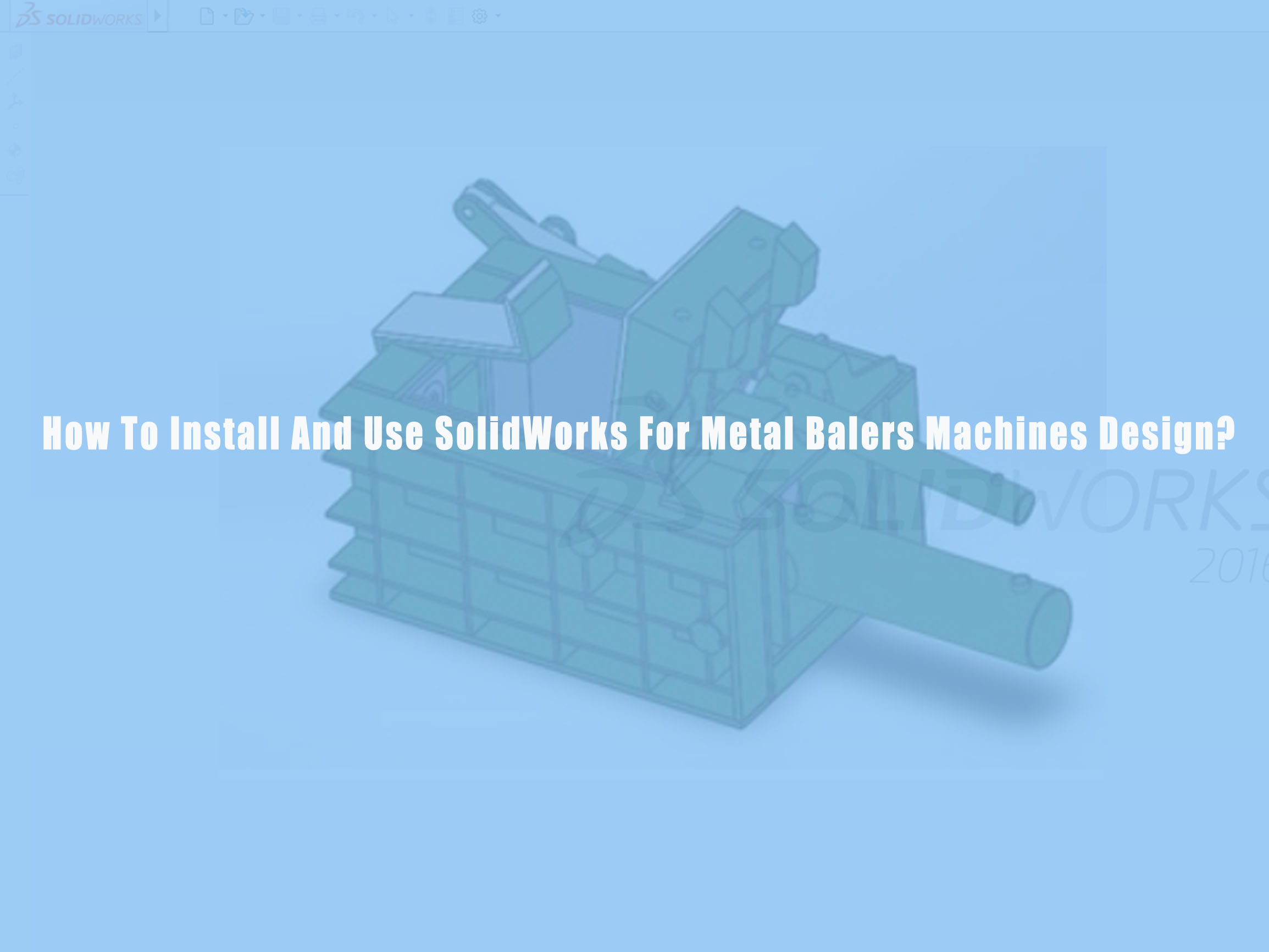 install-and-use-solidworks-for-metal-balers-machines-design